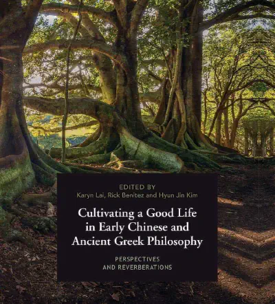 Cultivating a Good Life in Early Chinese and Ancient Greek Philosophy